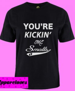 You Are Kicking Me Smalls T Shirt
