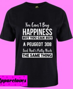 You Can’t Buy Happiness Peugeot 308 T Shirt