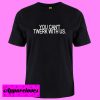 You Can’t Twerk With Us T shirt