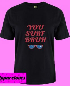 You Surf Bruh T Shirt