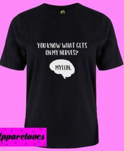 You know what gets on my nerves T Shirt