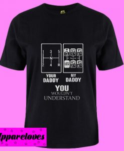 Your Daddy My Daddy You Wouldnt Understand Truck Driver T Shirt