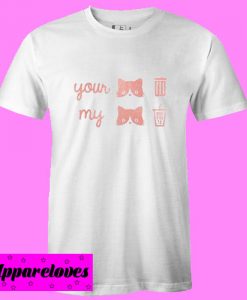 Your My T Shirt