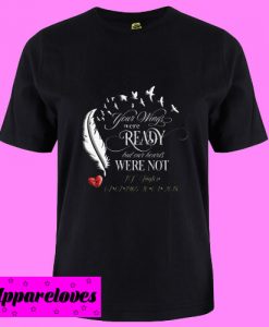 Your Wings Were Ready T Shirt