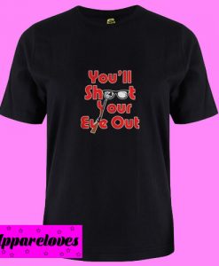 You’ll shoot your eye out T shirt