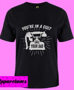 You’re in a Cult Call Your Dad T shirt