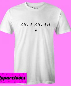 Zig a zig ah T Shirt