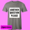 another question please T Shirt