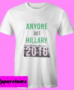 anyone but hillary 2016 T Shirt
