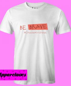 be brave choose kindness T Shirt