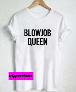blowjob queen T Shirt