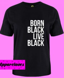 born black live black T Shirt