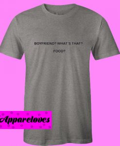 boyfriend what that food T Shirt