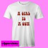 A Girl Is a Gun T shirt