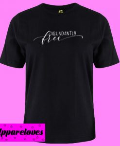 Abundantly Free T shirt