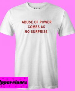 Abuse of Power Comes As No Surprise T shirt