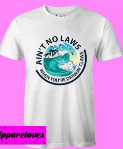 Ain’t No Laws When You’re Drinkin’ Claws White Claw T shirt