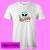 Alien Quote Don’t Be Sad Be Rad T shirt