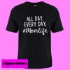 All Day Every Day T shirt