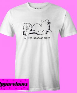 All I Do Is Eat And Sleep T shirt