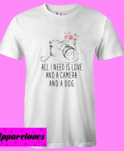 All I Need Is Love And A Camera T shirt