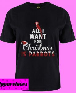 All I Want For Christmas Is Parrots T shirt