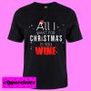 All I Want For Christmas Is Wine T shirt