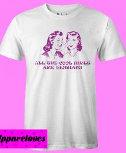 All The Cool Girls Are Lesbians T shirt