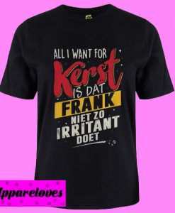 All i want for Kerst is Dat Frank T shirt