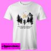 And Into The Forest I Go T shirt