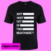 Any Way Out Of This Nightmare T shirt