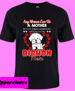 Any woman can be a mother but it takes someone special to be bichon T shirt