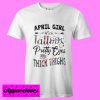 April girl with tattoos pretty eyes and thick thighs T shirt