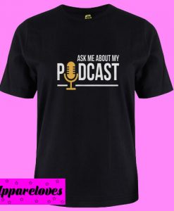 Ask Me About My Podcast T Shirt