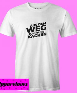 Aus Dem Weg ICH Muss Kacken T shirt