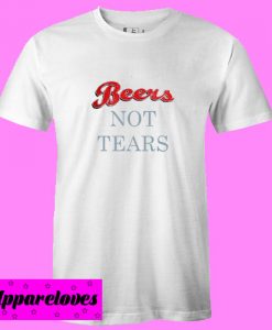 Beers Not Tears T Shirt