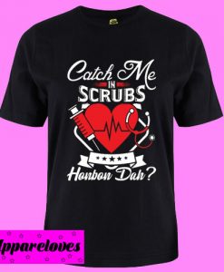 Catch Me In Scrubs Howbow Duh T Shirt