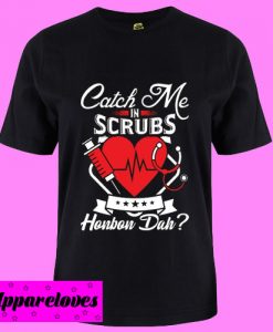 Catch Me In Scrubs Howbow Duh T Shirt