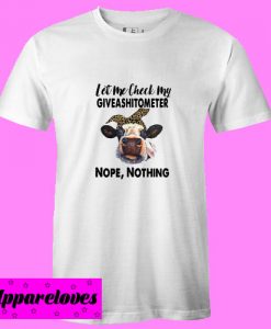 Cattle Cow Let me check my giveashitometer nope nothing T shirt