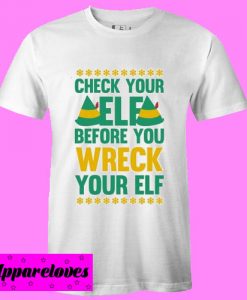 Check Your Elf Before You Wreck Your Elf T shirt