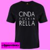 Cinda Fuckin Rella T Shirt