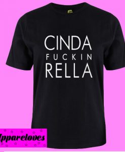 Cinda Fuckin Rella T Shirt