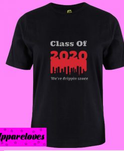 Class of 2020 drippin sauce T Shirt