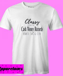 Classy Until Cash Money Record T Shirt