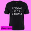 Coding Is My Cardio T Shirt