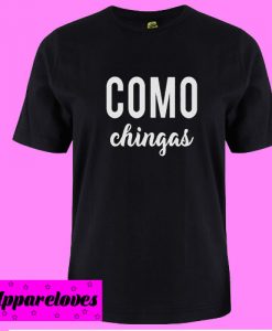 Como Chingas T Shirt