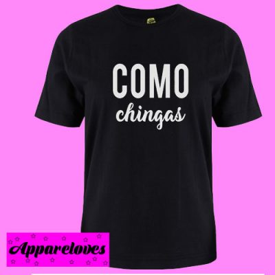 Como Chingas T Shirt Appareloves.com Como Chingas T Shirt