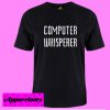 Computer Whisperer T Shirt