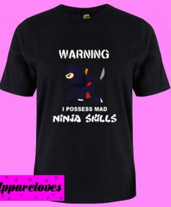 Warnin I Possess Mad Ninja Skills T Shirt