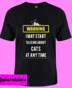 Warning I May Start Talking About Cats At Any Time T Shirt